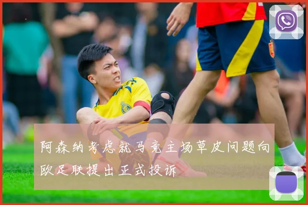 阿森纳考虑就马竞主场草皮问题向欧足联提出正式投诉